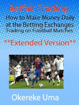 cover image of Betfair Trading--How to Make Money Daily at the Betting Exchanges Trading on Football Matches (Extended Version)